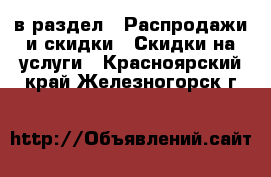  в раздел : Распродажи и скидки » Скидки на услуги . Красноярский край,Железногорск г.